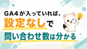 GA4が入っていれば、設定なしで問い合わせ数は分かる